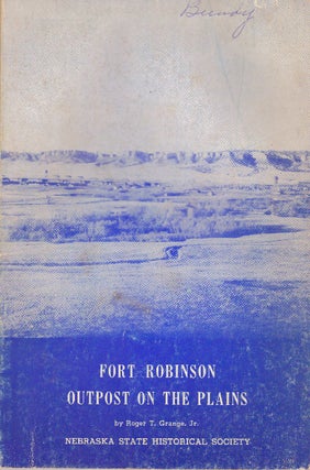 Item #29446 FORT ROBINSON: OUTPOST ON THE PLAINS. Roger T. Grange Jr