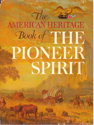 Item #29450 THE AMERICAN HERITAGE BOOK OF THE PIONEER SPIRIT. Richard M. Ketchum, in charge