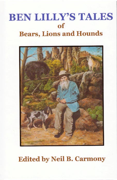 Item #29508 BEN LILLY'S TALES OF BEARS, LIONS AND HOUNDS. Ben V. Lilly, Neil B. Carmony.