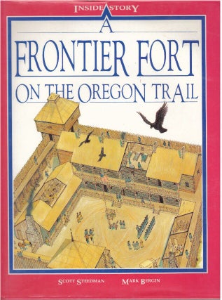 Item #29538 A FRONTIER FORT ON THE OREGON TRAIL. Scott Steedman