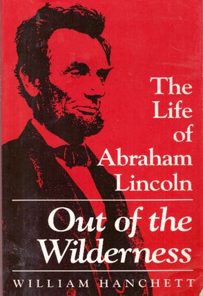 Item #29550 OUT OF THE WILDERNESS; The Life of Abraham Lincoln. William Hanchett