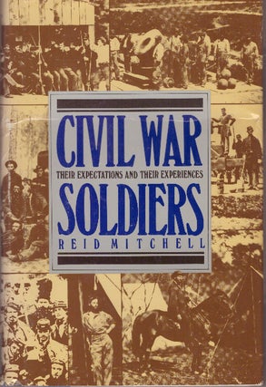 Item #29558 CIVIL WAR SOLDIERS; Their Expectations and Their Experiences. Reid Mitchell