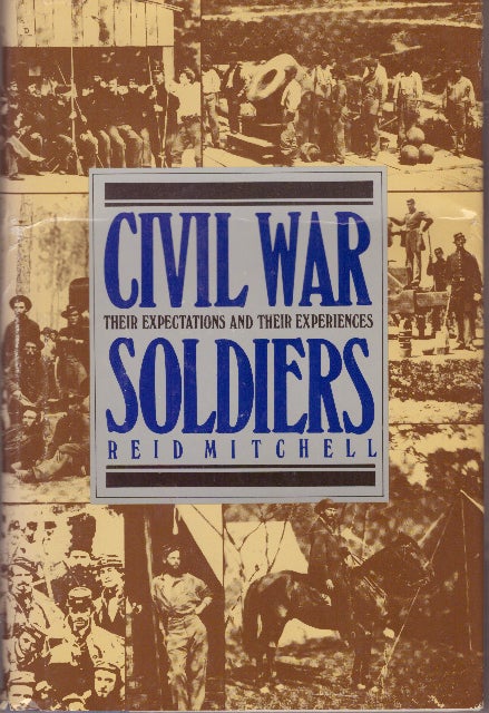 Item #29558 CIVIL WAR SOLDIERS; Their Expectations and Their Experiences. Reid Mitchell.