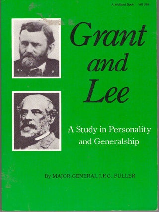 Item #29622 GRANT AND LEE; A Study in Personality and Generalship. Major General J. F C. Fuller