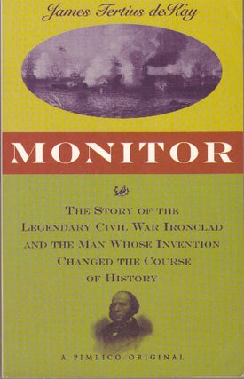 Item #29648 MONITOR; The Story of the Legendary Civil War Ironclad and the Man Whose Invention...