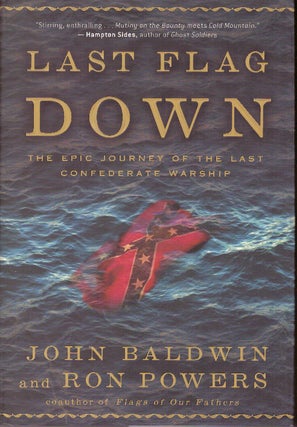 Item #29694 LAST FLAG DOWN; The Epic Journey of the Last Confederate Warship. John Baldwin, Ron...