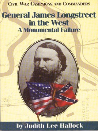 Item #29698 GENERAL JAMES LONGSTREET IN THE WEST; A Monumental Failture. Judith Lee Hallock