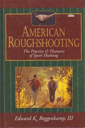 Item #2970 AMERICAN ROUGHSHOOTING.; The Practice & Pleasures of Sport Hunting. III Roggenkamp,...