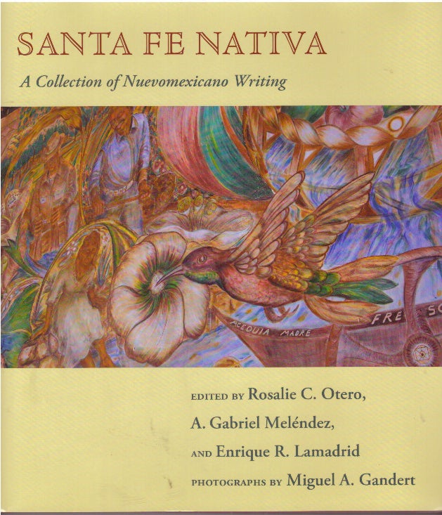Item #29771 SANTA FE NATIVA; A Collection of Nuevomexicano Writing. Rosalie C. Otero, A. Gabriel Melendez, Enrique R. Lamadrid.