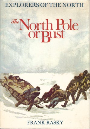 Item #29814 THE NORTH POLE OR BUST; Explorers of the North. Frank Rasky