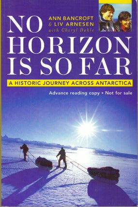 Item #29824 NO HORIZON IS SO FAR; A Historic Journey Across Antarctica. Ann Bancroft, Liv...