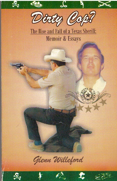 Item #29842 DIRTY COP?; The Rise and Fall of a Texas Sheriff: Memoir & Essays. Glenn Willeford.