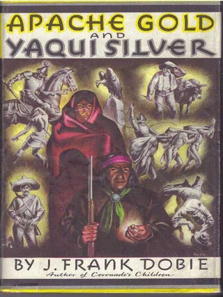 Item #29856 APACHE GOLD AND YAQUI SILVER. J. Frank Dobie