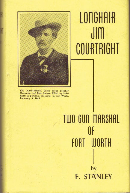 Item #29861 LONGHAIR JIM COURTRIGHT; Two Gun Marshal of Fort Worth. F. Stanley.