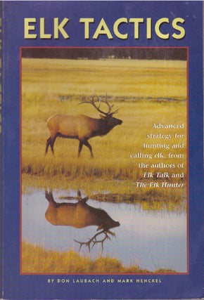 Item #29909 ELK TACTICS; Advanced strategy for hunting and calling elk, from the author of Elk...