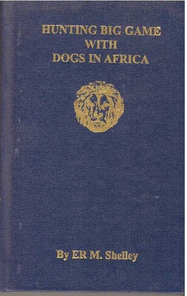 Item #2991 HUNTING BIG GAME WITH DOGS IN AFRICA. Er M. Shelley