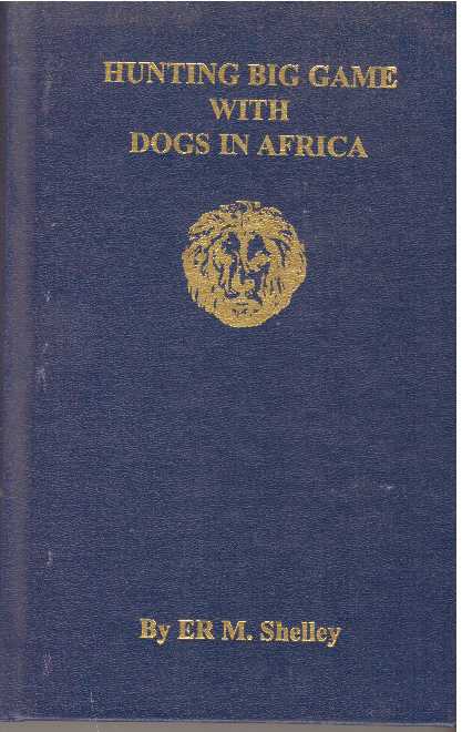 Item #2991 HUNTING BIG GAME WITH DOGS IN AFRICA. Er M. Shelley.