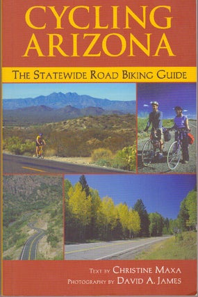 Item #29933 CYCLING ARIZONA; The Statewide Road Biking Guide. Christine Maxa