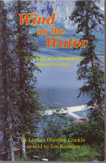 Item #29968 WIND ON THE WATER; The Story of a Pioneering Alaskan Couple. Lenora Huntley as told to Jim Rearden Conkle.