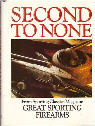 Item #29971 SECOND TO NONE; From Sporting Classics Magazine, Great Sporting Firearms. John...