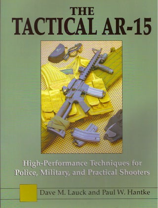 Item #29992 THE TACTICAL AR-15; High-Performance Techniques for Police, Military, and Practical...