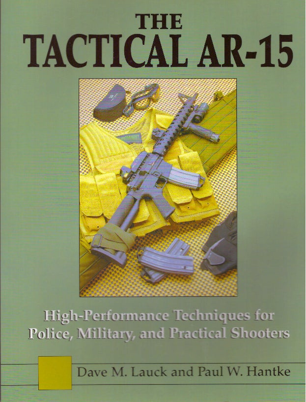 Item #29992 THE TACTICAL AR-15; High-Performance Techniques for Police, Military, and Practical Shooters. Dave M. Lauck, Paul W. Hantke.