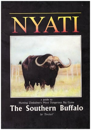 Item #30004 NYATI; A Guide to Hunting Zimbabwe's Most Dangerous Big Game - The Southern Buffalo....