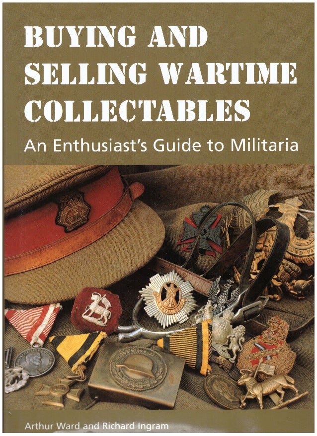 Item #30023 BUYING AND SELLING WARTIME COLLECTABLES; An Enthusiast's Guide to Militaria. Arthur Ward, Richard Ingram.