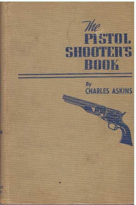 Item #30058 THE PISTOL SHOOTER'S BOOK; A Modern Encyclopedia. Lt. Col. Chas Askins.