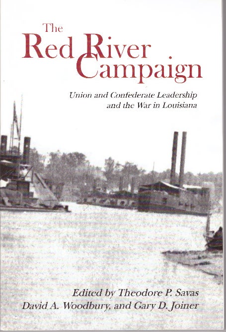 Item #30081 THE RED RIVER CAMPAIGN; Union and Confederate Leadership and the War in Louisiana. Theodore P. Savas, David A. Woodbury, Gary D. Joiner.