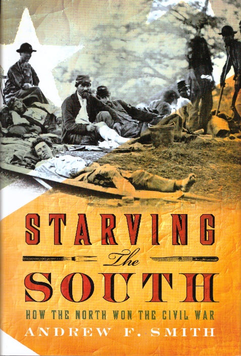 Item #30086 STARVING THE SOUTH; How The North Won The Civil War. Andrew F. Smith.
