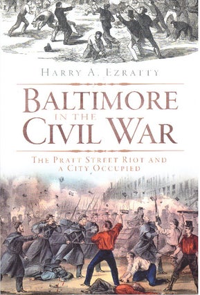 Item #30087 BALTIMORE IN THE CIVIL WAR; The Pratt Street Riot and a City Occupied. Harry A. Ezratty