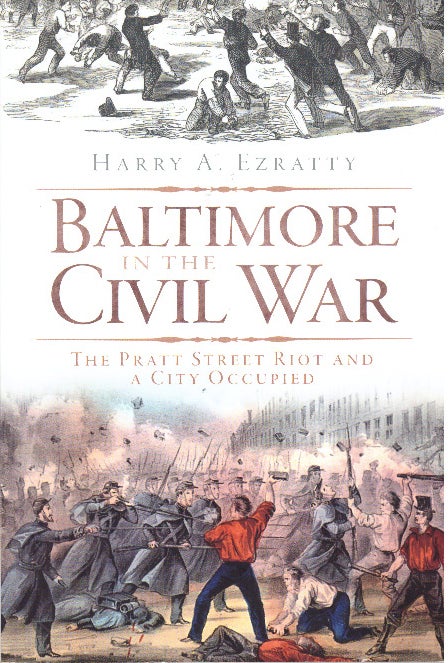 Item #30087 BALTIMORE IN THE CIVIL WAR; The Pratt Street Riot and a City Occupied. Harry A. Ezratty.