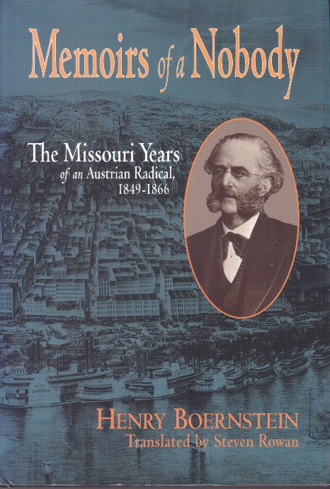 Item #30106 MEMOIRS OF A NOBODY; The Missouri Years of an Austrian Radical, 1849-1866. Henry Boernstein, Steven Rowan.