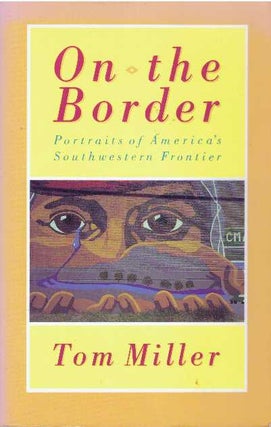 Item #30124 ON THE BORDER.; Portraits of America's Southwestern Frontier. Tom Miller