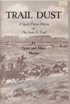 Item #30126 TRAIL DUST.; A Quick Picture History of The Santa Fe Trail. Gene and Mary Martin