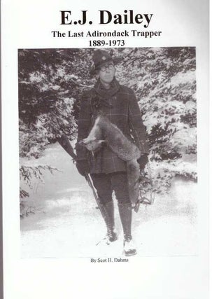 Item #30224 E. J. DAILEY; The Last Adirondack Trapper, 1889-1973. Scot H. Dahms