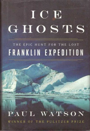Item #30233 ICE GHOSTS; The Epic Hunt for the Lost Franklin Expedition. Paul Watson