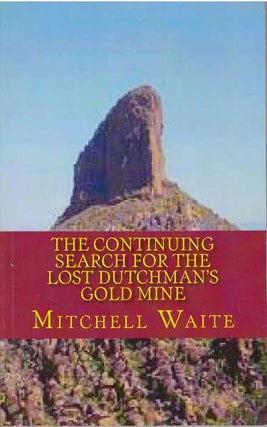 Item #30341 THE CONTINUING SEARCH FOR THE LOST DUTCHMAN'S GOLD MINE. Mitchell Waite