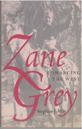 Item #30397 ZANE GREY; Romancing the West. Stephen J. May