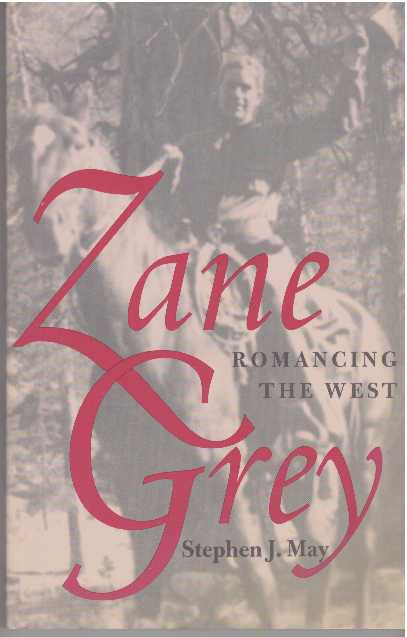 Item #30397 ZANE GREY; Romancing the West. Stephen J. May.