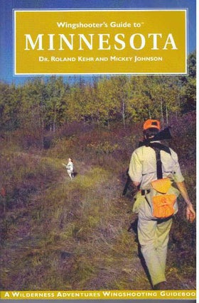 Item #30407 WINGSHOOTER'S GUIDE TO MINNESOTA; Upland Birds and Waterfowl. Dr. Roland Kehr, Mickey...