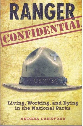 Item #30552 RANGER CONFIDENTIAL; Living, Working, and Dying in the National Parks. Andrea Lankford