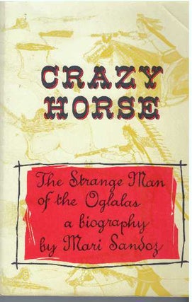 Item #30579 CRAZY HORSE.; The Strange Man of the Oglalas - A Biography. Mari Sandoz