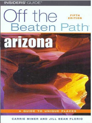 Item #30644 OFF THE BEATEN PATH: ARIZONA; A Guide to Unique Places. Carrie Miner, Jill Bean Florio