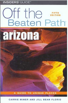 Item #30644 OFF THE BEATEN PATH: ARIZONA; A Guide to Unique Places. Carrie Miner, Jill Bean Florio