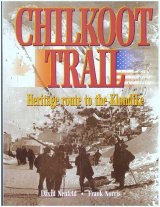 Item #30649 CHILKOOT TRAIL; Heritage route to the Klondike. David Neufeld, Frank Norris