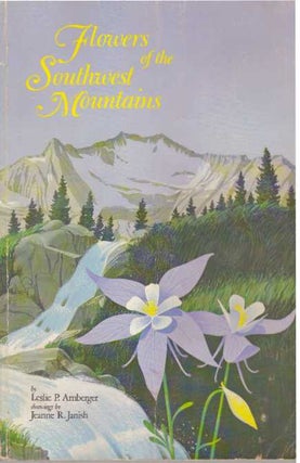 Item #30721 FLOWERS OF THE SOUTHWEST MOUNTAINS. Leslie P. Arnberger
