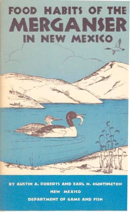 Item #30750 FOOD HABITS OF THE MERGANSER IN NEW MEXICO. Austin A. Roberts, Earl H. Huntington