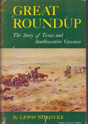 Item #30784 GREAT ROUNDUP.; The Story of Texas and Southwestern Cowmen. Lewis Nordyke